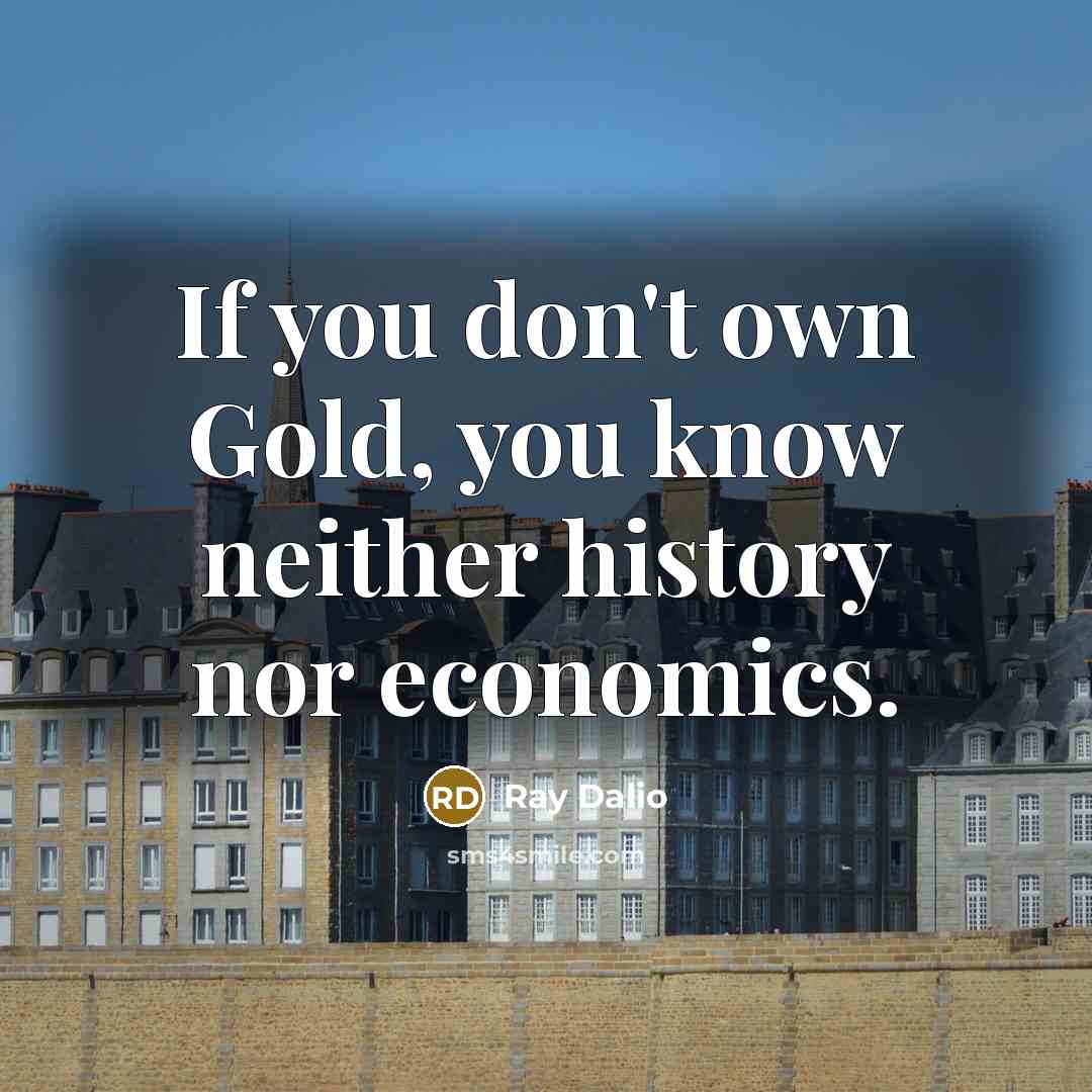 “If you don't own Gold, you know neither history nor…” quote by Ray Dalio
