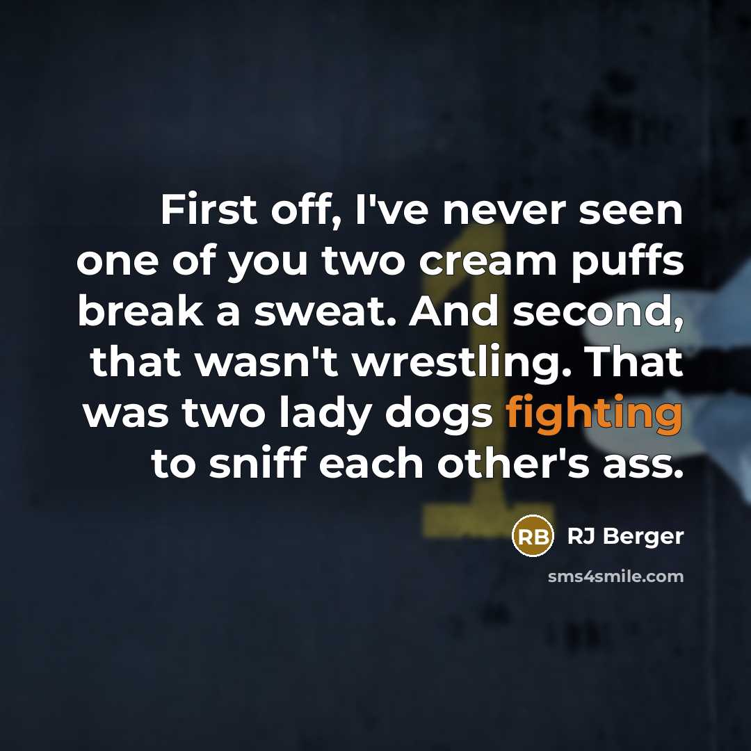 “First off, I've never seen one of you two cream…” quote by RJ Berger