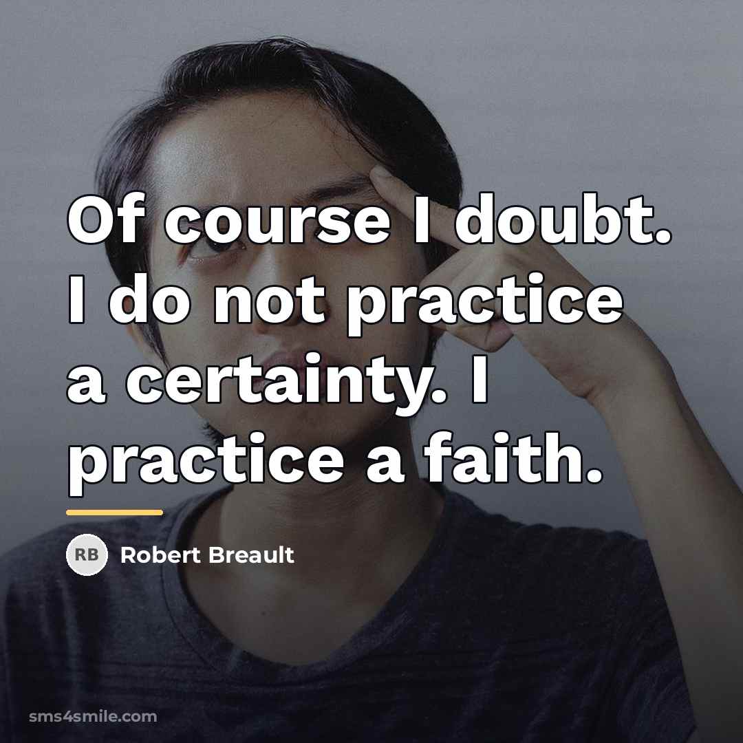 “Of course I doubt. I do not practice a certainty.…” quote by Robert Breault