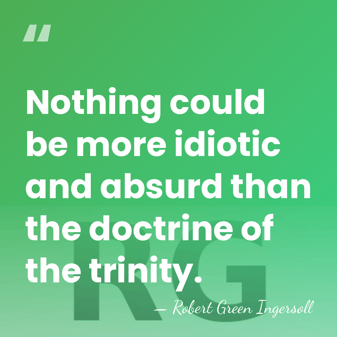 Nothing could be more idiotic and absurd than the doctrine of the&hellip; - Robert Green Ingersoll