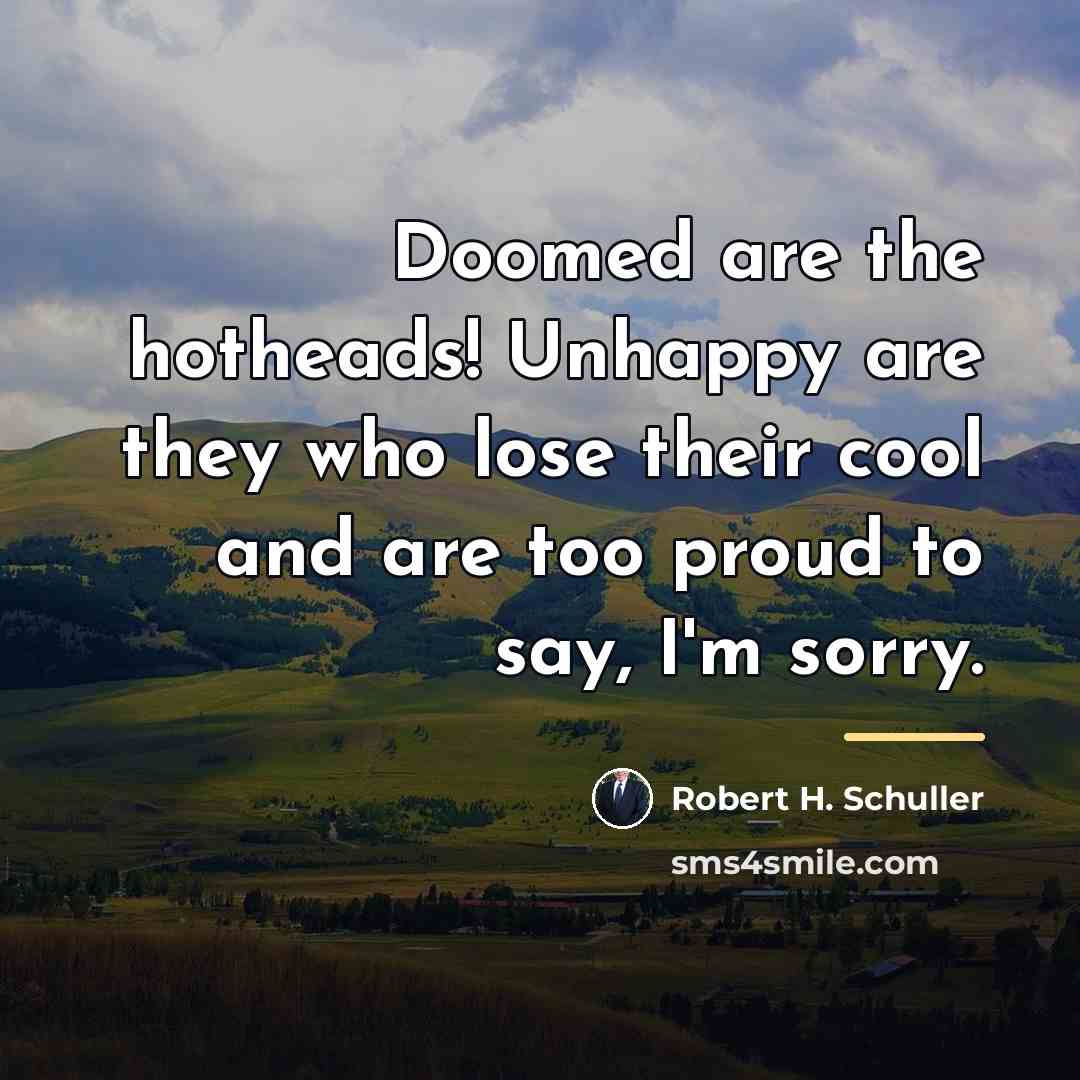 “Doomed are the hotheads! Unhappy are they who lose their…” quote by Robert H. Schuller