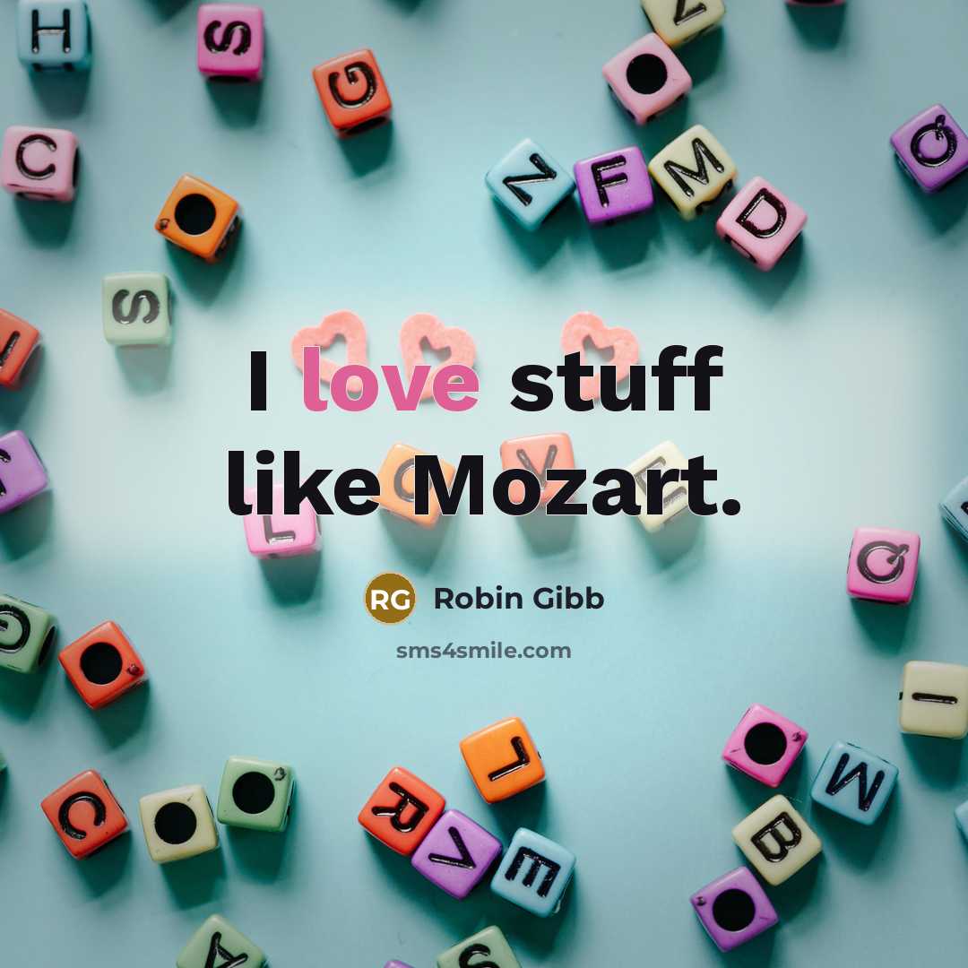 “I love stuff like Mozart.…” quote by Robin Gibb