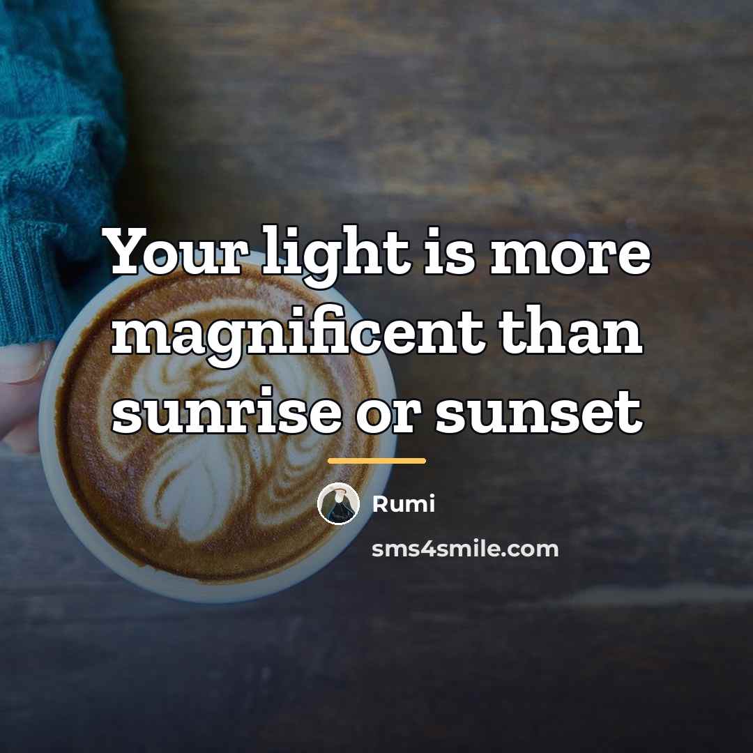 “Your light is more magnificent than sunrise or sunset…” quote by Rumi