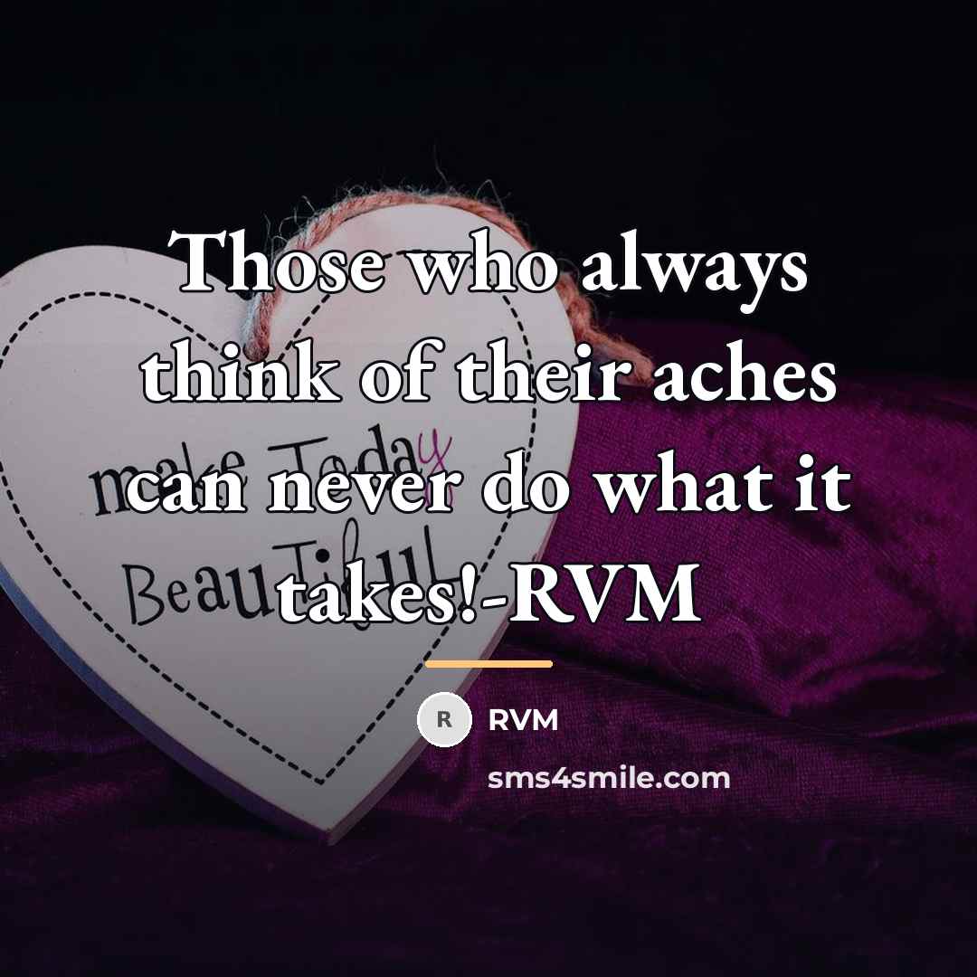 “Those who always think of their aches can never do…” quote by RVM