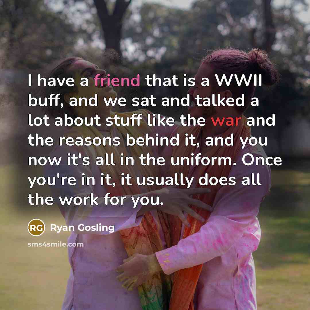 “I have a friend that is a WWII buff, and…” quote by Ryan Gosling