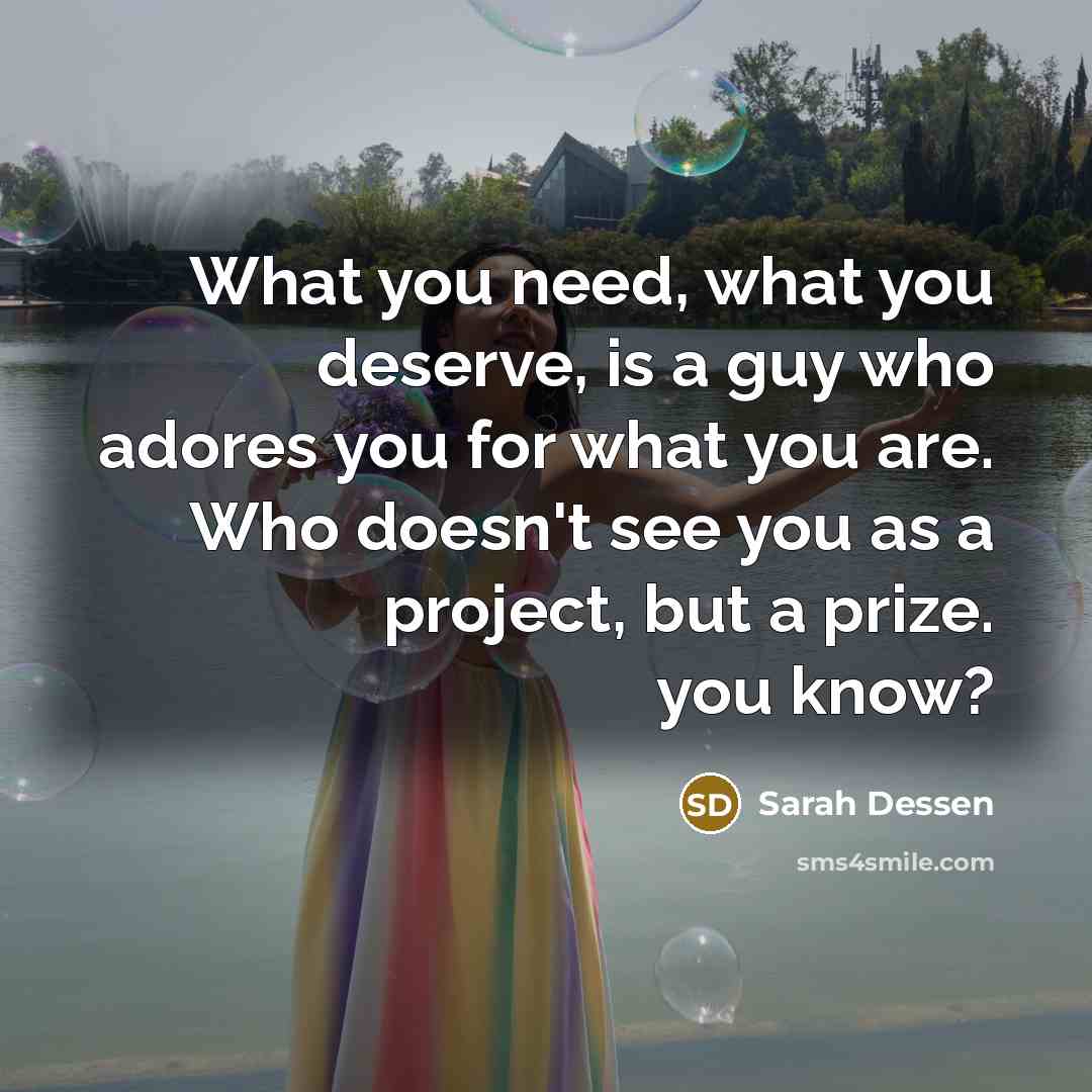 “What you need, what you deserve, is a guy who…” quote by Sarah Dessen