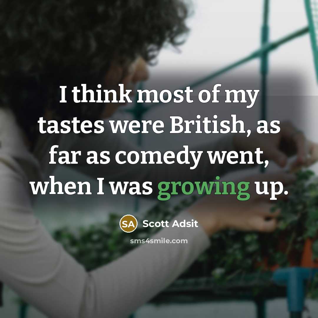 “I think most of my tastes were British, as far…” quote by Scott Adsit