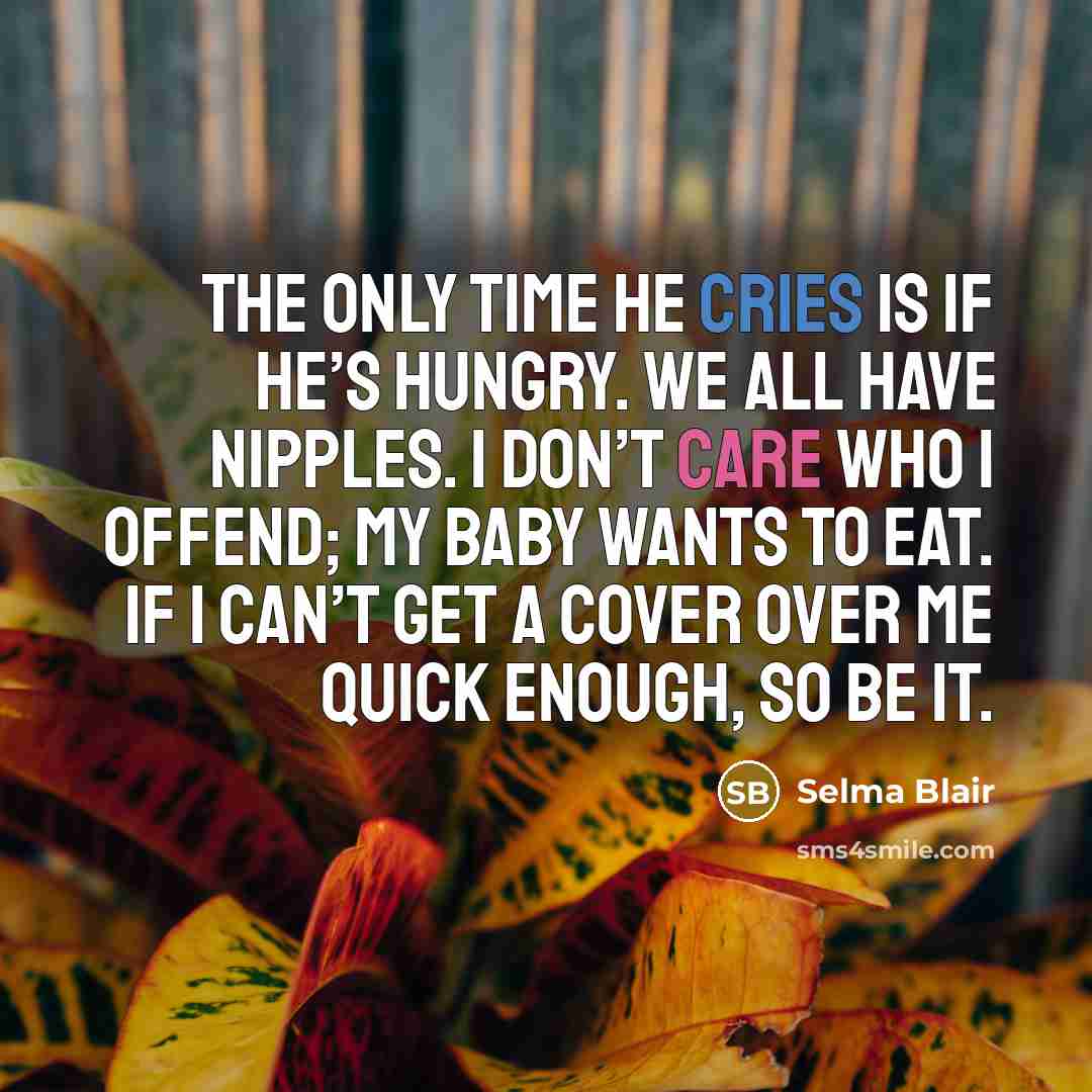 “The only time he cries is if he’s hungry. We…” quote by Selma Blair