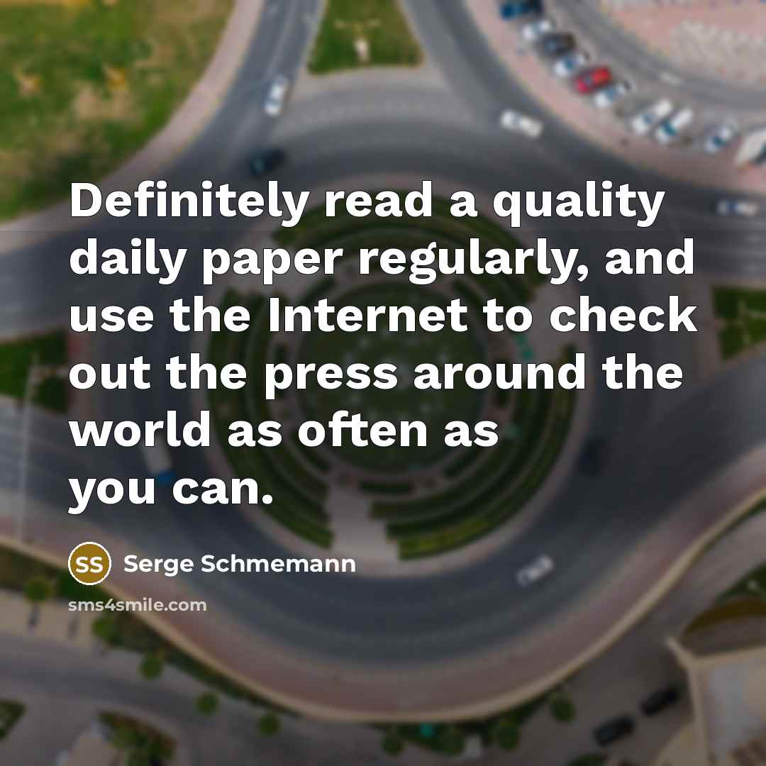 “Definitely read a quality daily paper regularly, and use the…” quote by Serge Schmemann