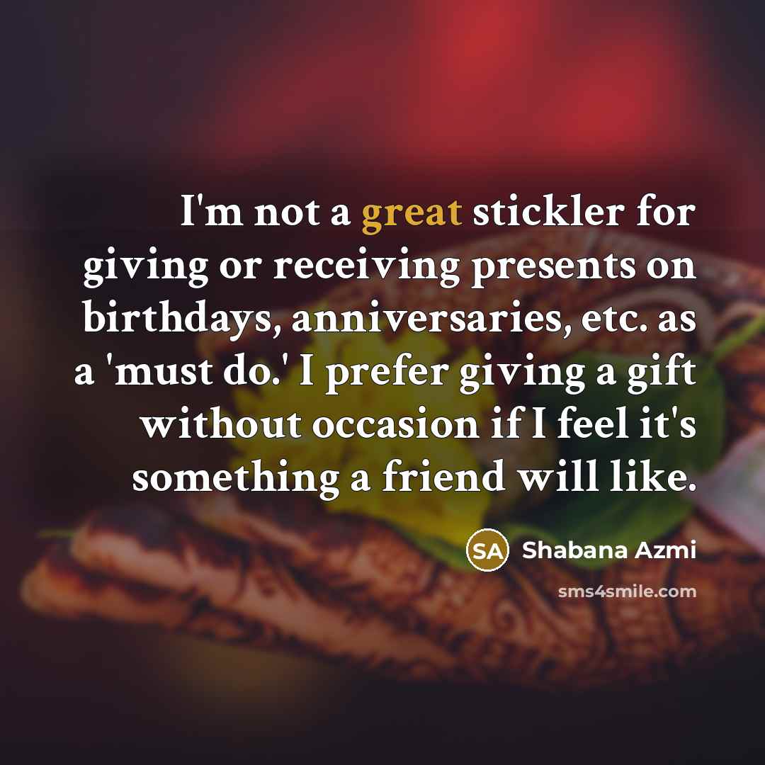 “I'm not a great stickler for giving or receiving presents…” quote by Shabana Azmi