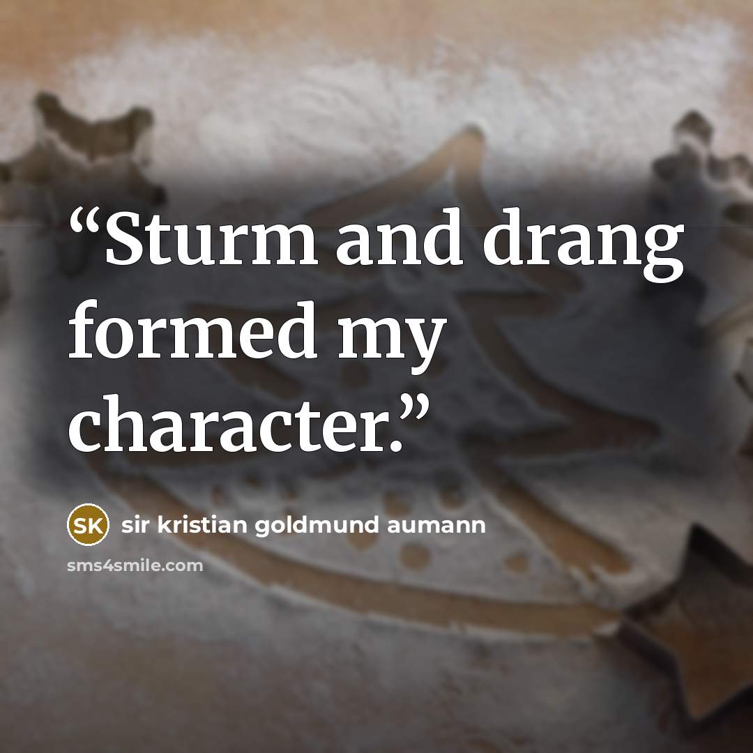 “Sturm and drang formed my character.” quote by sir kristian goldmund aumann