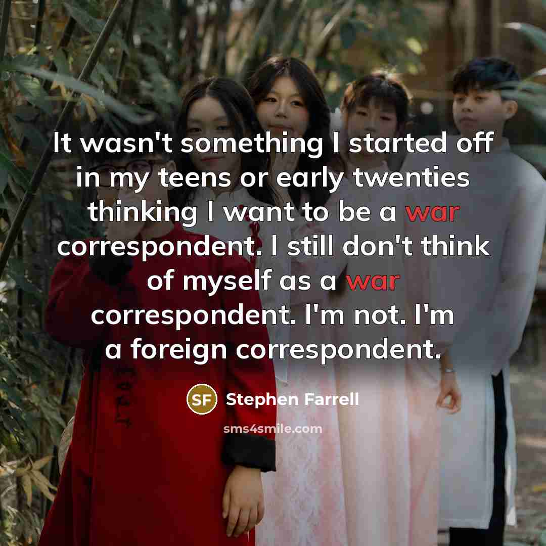 “It wasn't something I started off in my teens or…” quote by Stephen Farrell