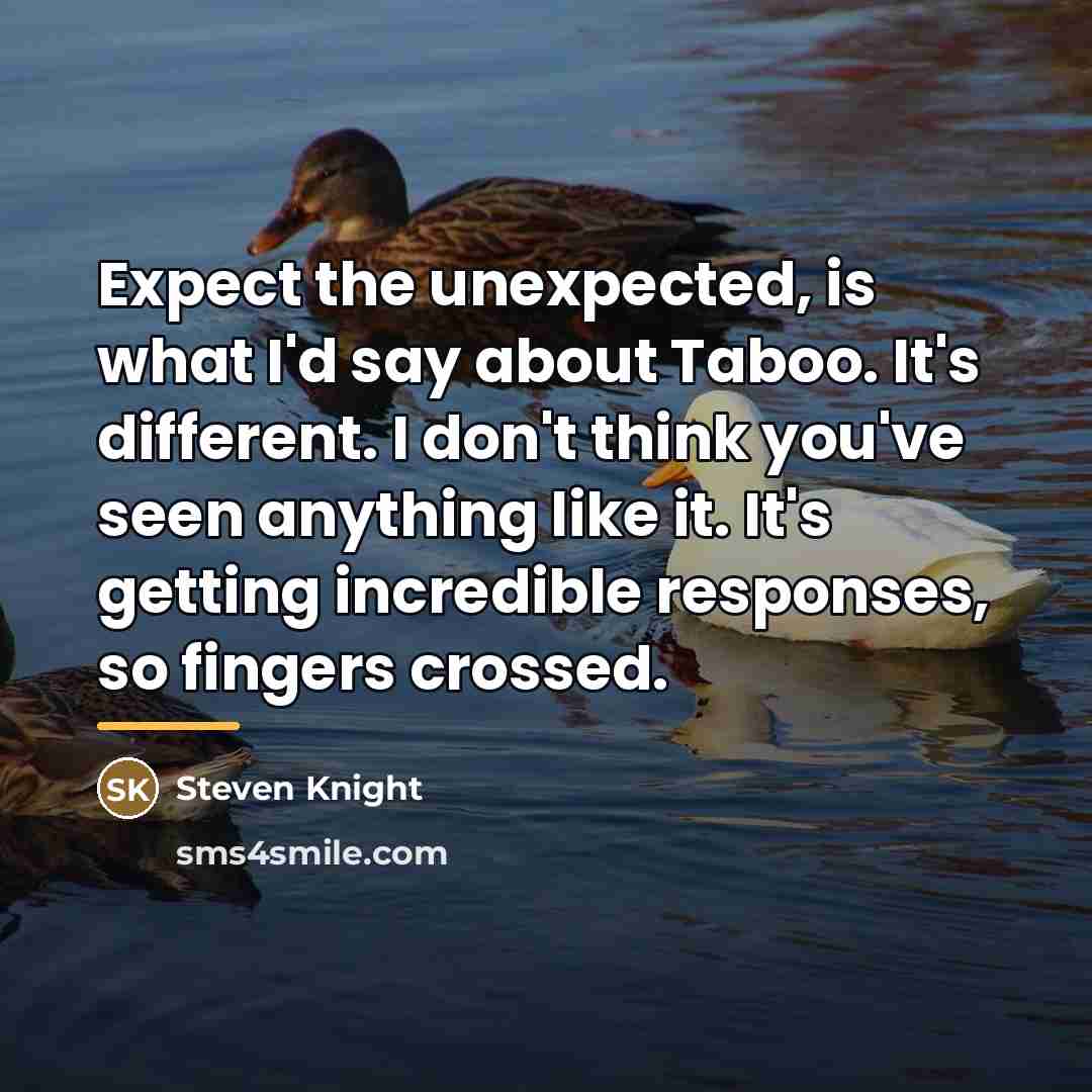 “Expect the unexpected, is what I'd say about Taboo. It's…” quote by Steven Knight
