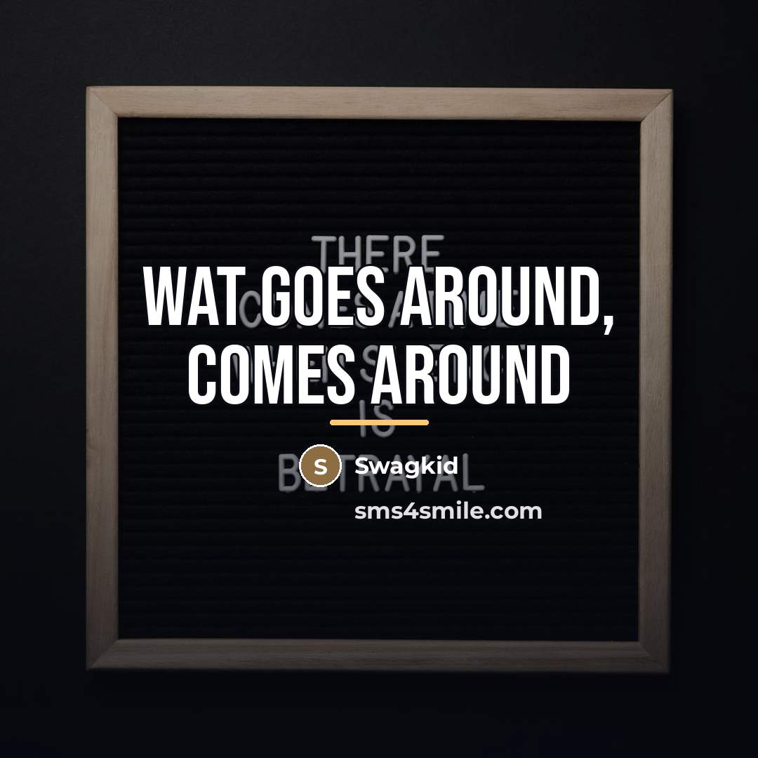 “Wat goes around, comes around…” quote by Swagkid