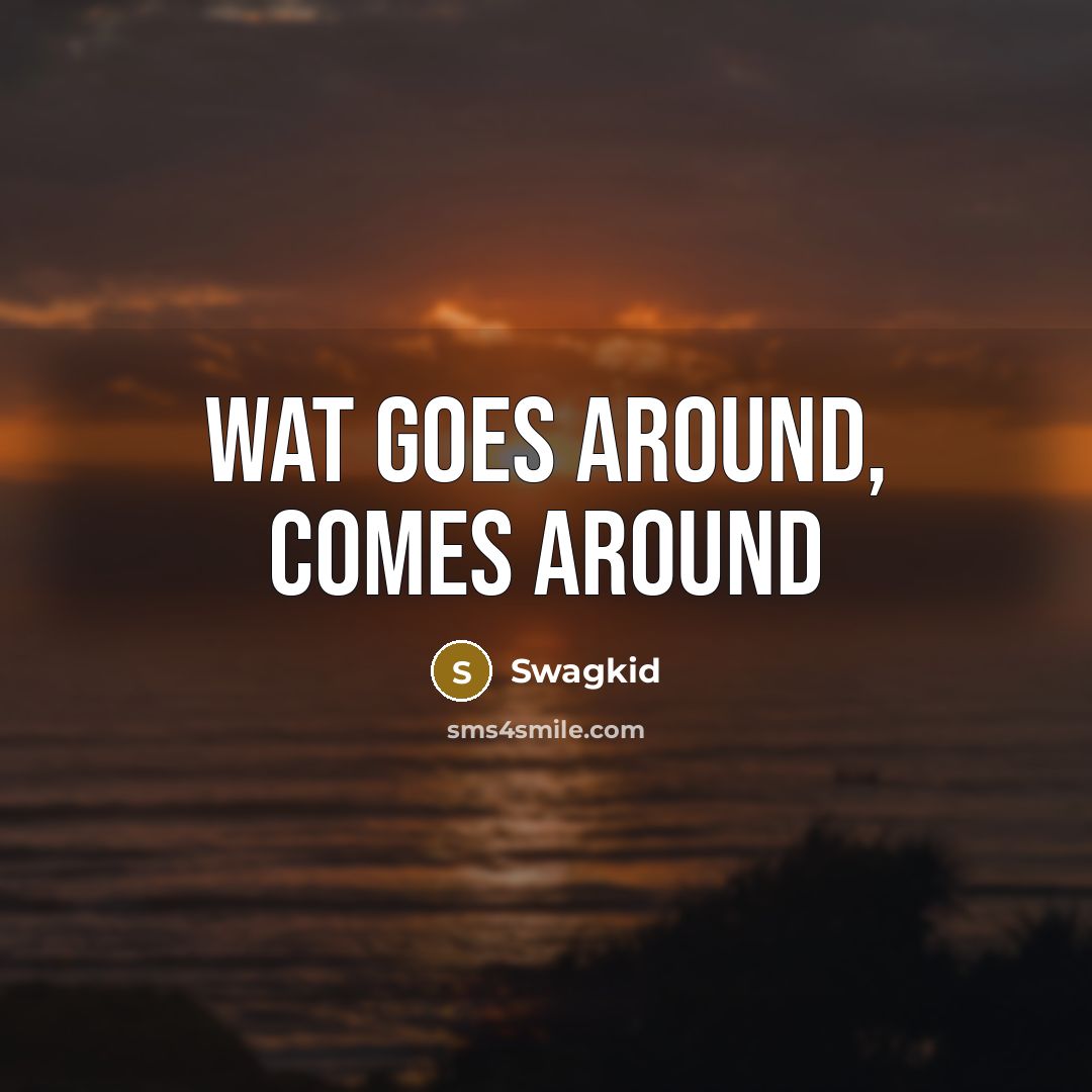 “Wat goes around, comes around” quote by Swagkid