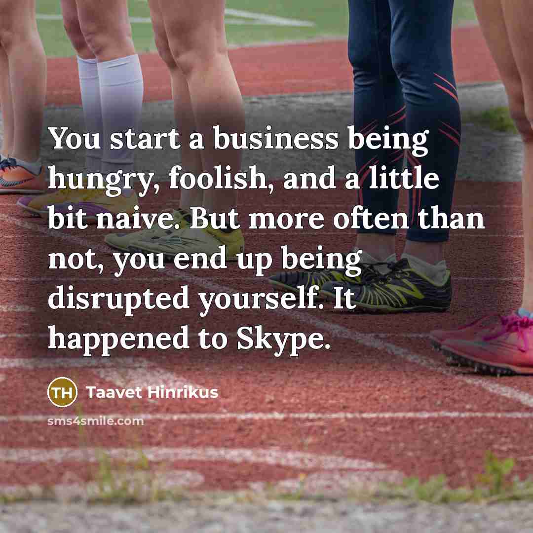 “You start a business being hungry, foolish, and a little…” quote by Taavet Hinrikus