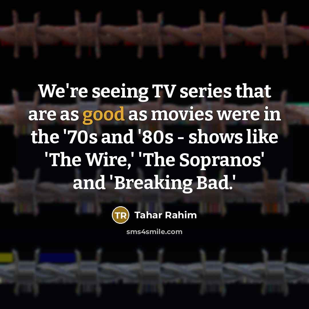 “We're seeing TV series that are as good as movies…” quote by Tahar Rahim