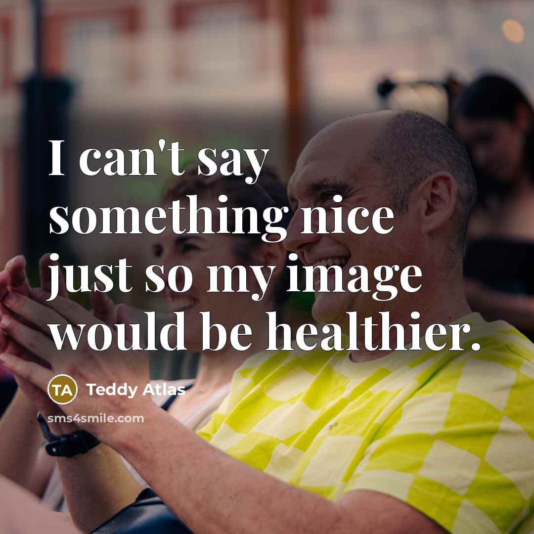 “I can't say something nice just so my image would…” quote by Teddy Atlas