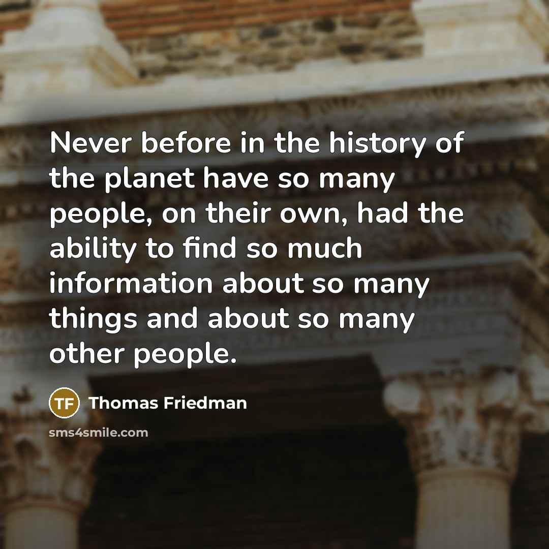 “Never before in the history of the planet have so…” quote by Thomas Friedman