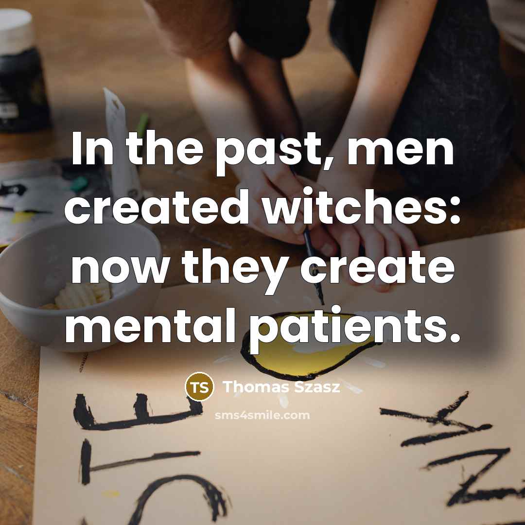 “In the past, men created witches: now they create mental…” quote by Thomas Szasz