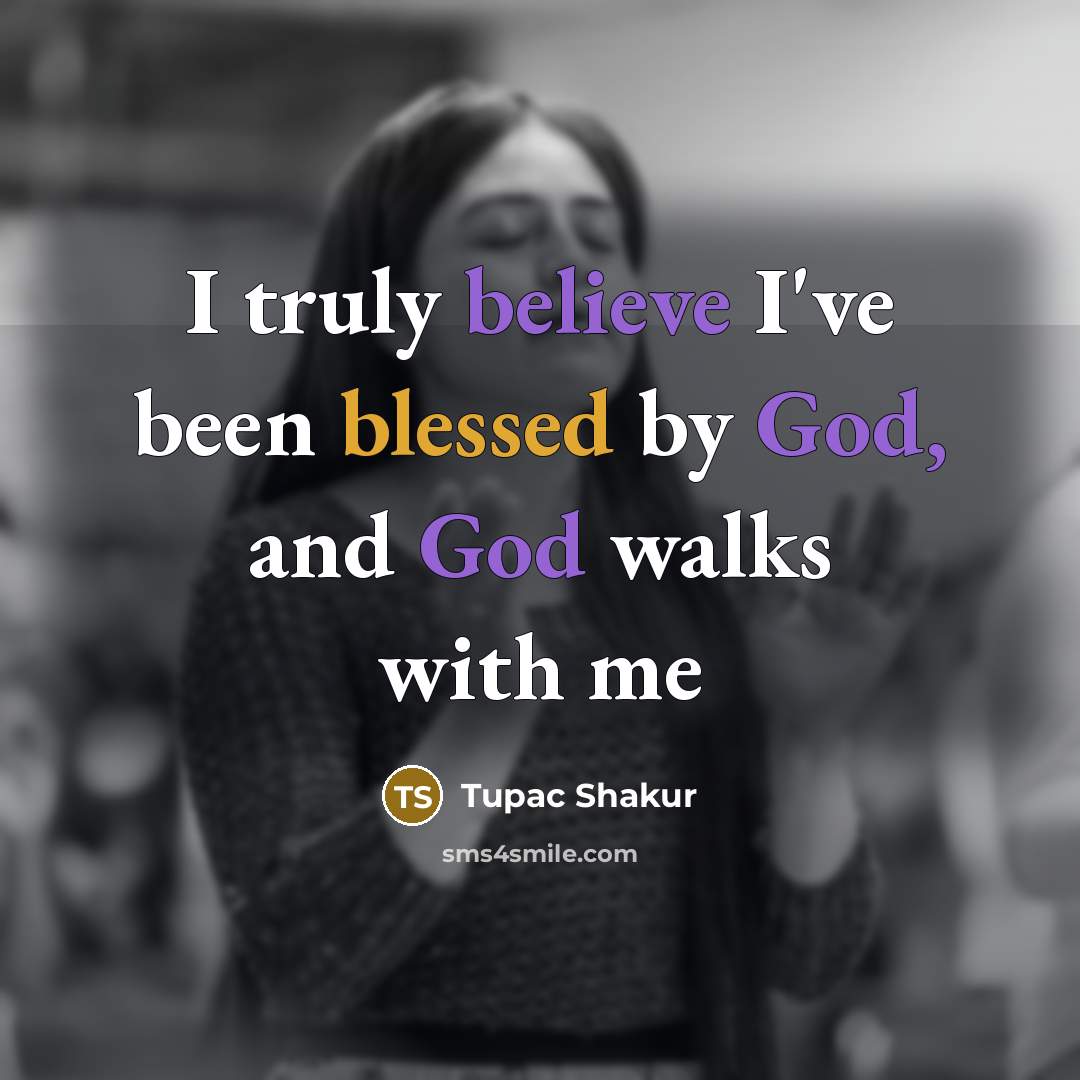 “I truly believe I've been blessed by God, and God…” quote by Tupac Shakur