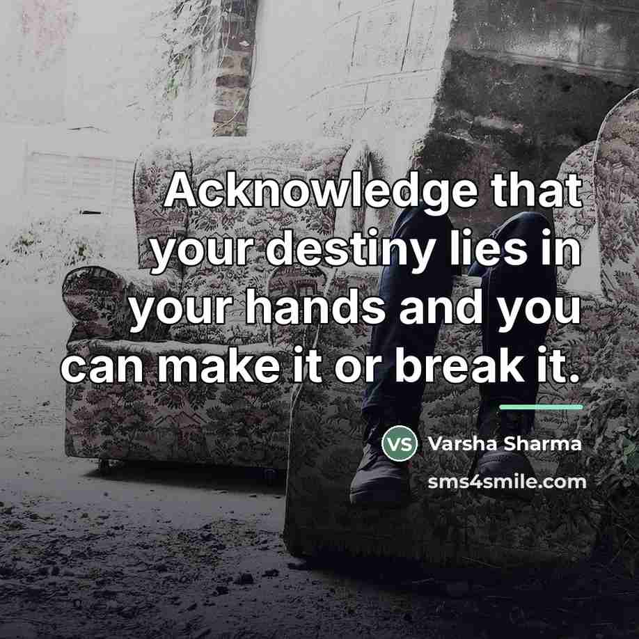 “Acknowledge that your destiny lies in your hands and you…” quote by Varsha Sharma