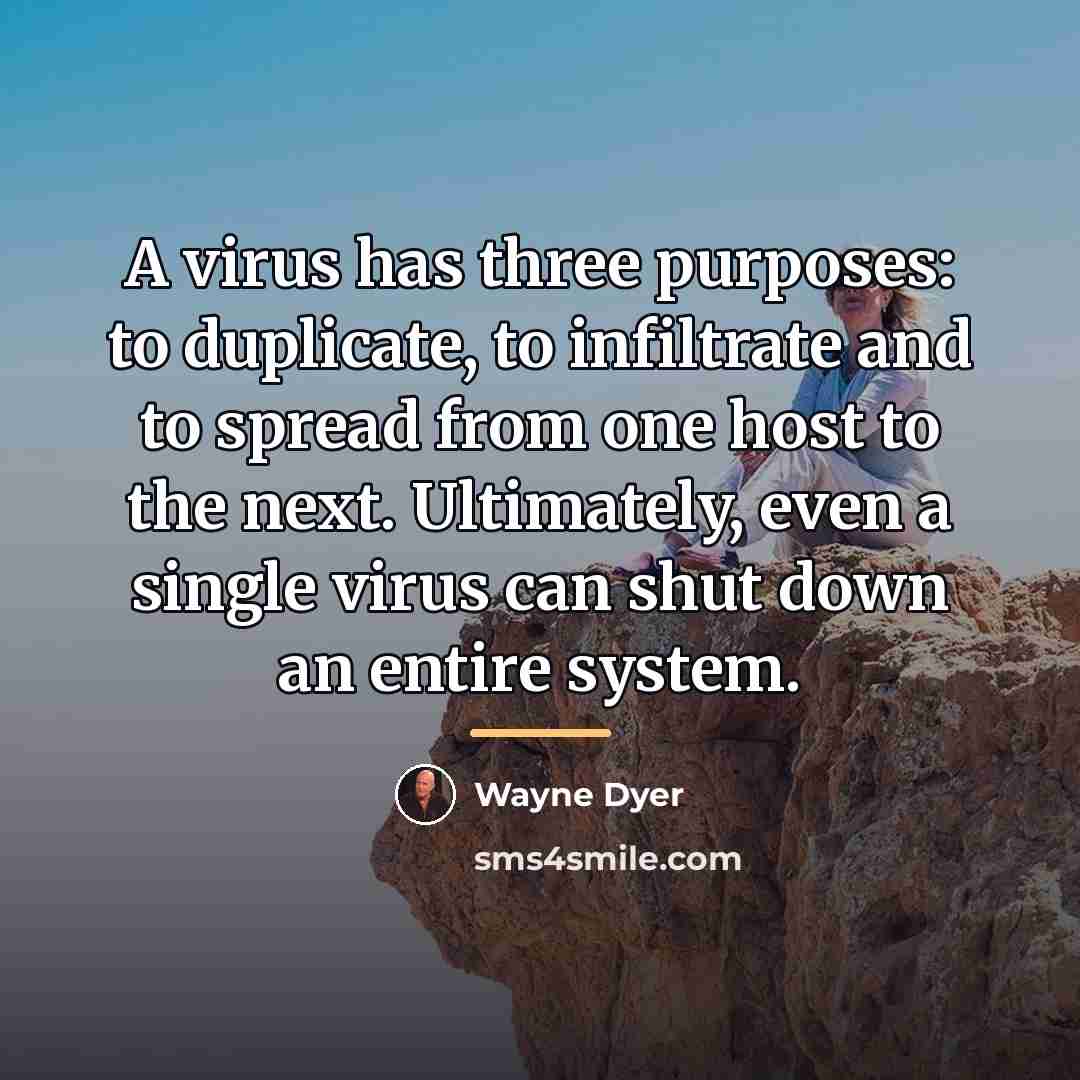 “A virus has three purposes: to duplicate, to infiltrate and…” quote by Wayne Dyer