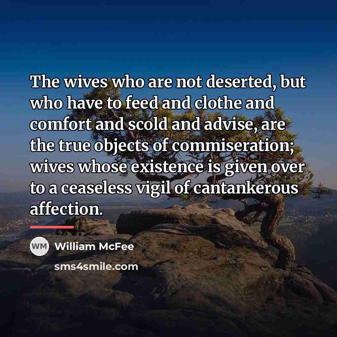 “The wives who are not deserted, but who have to…” quote by William McFee