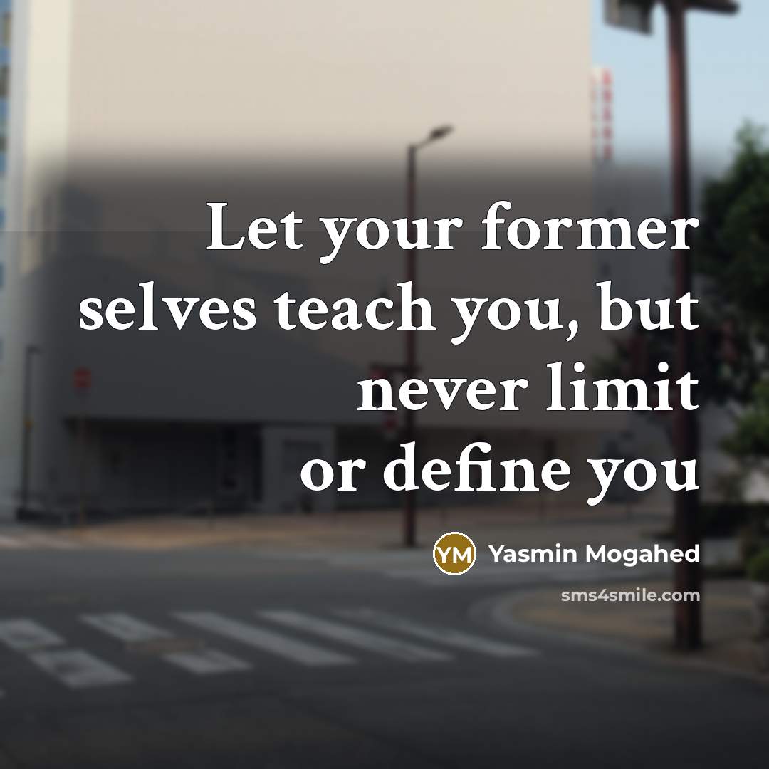 “Let your former selves teach you, but never limit or…” quote by Yasmin Mogahed