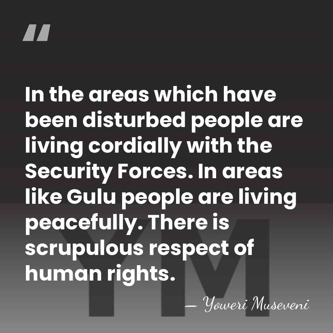 In the areas which have been disturbed people are living cordially with&hellip; - Yoweri Museveni