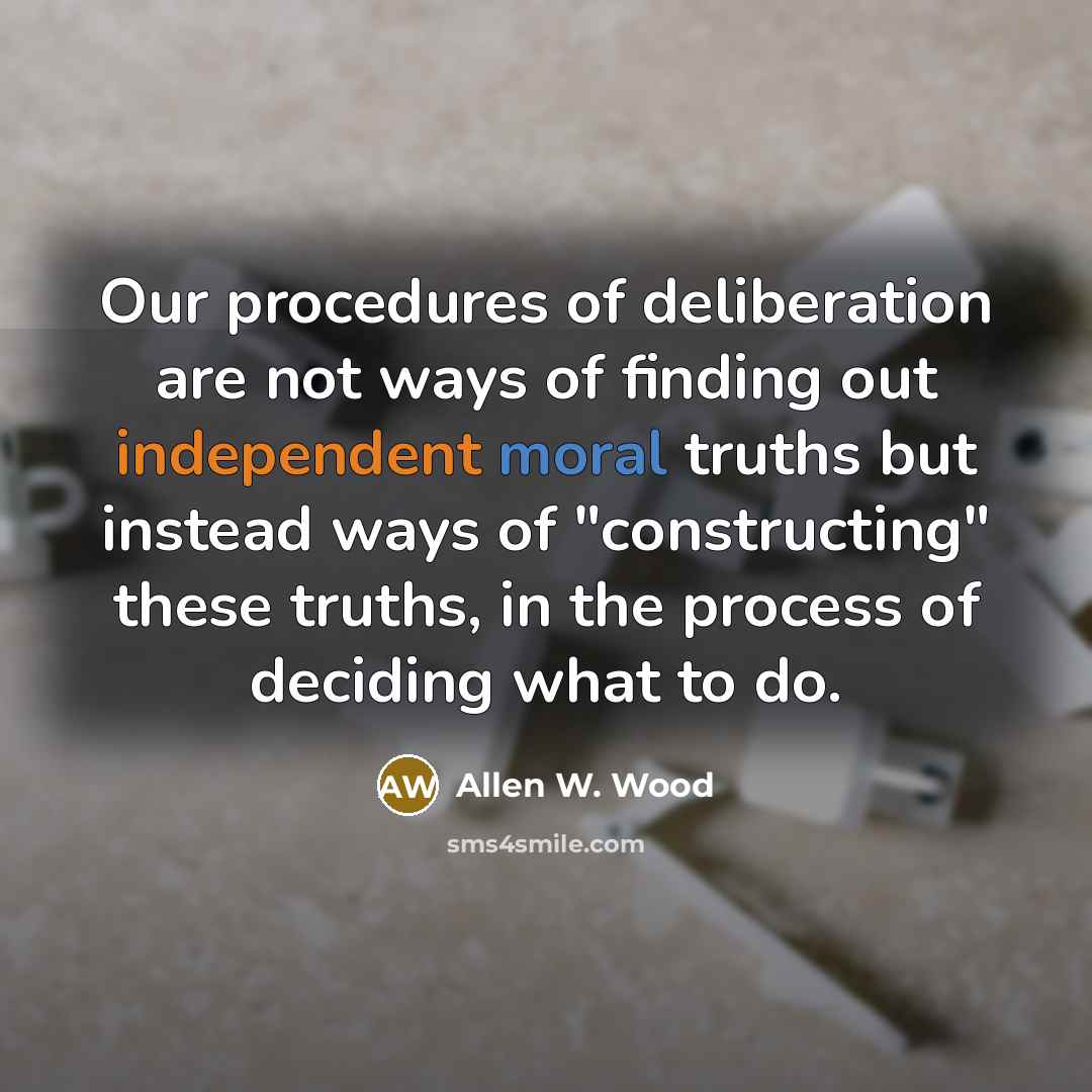 “Our procedures of deliberation are not ways of finding out…” quote by Allen W. Wood