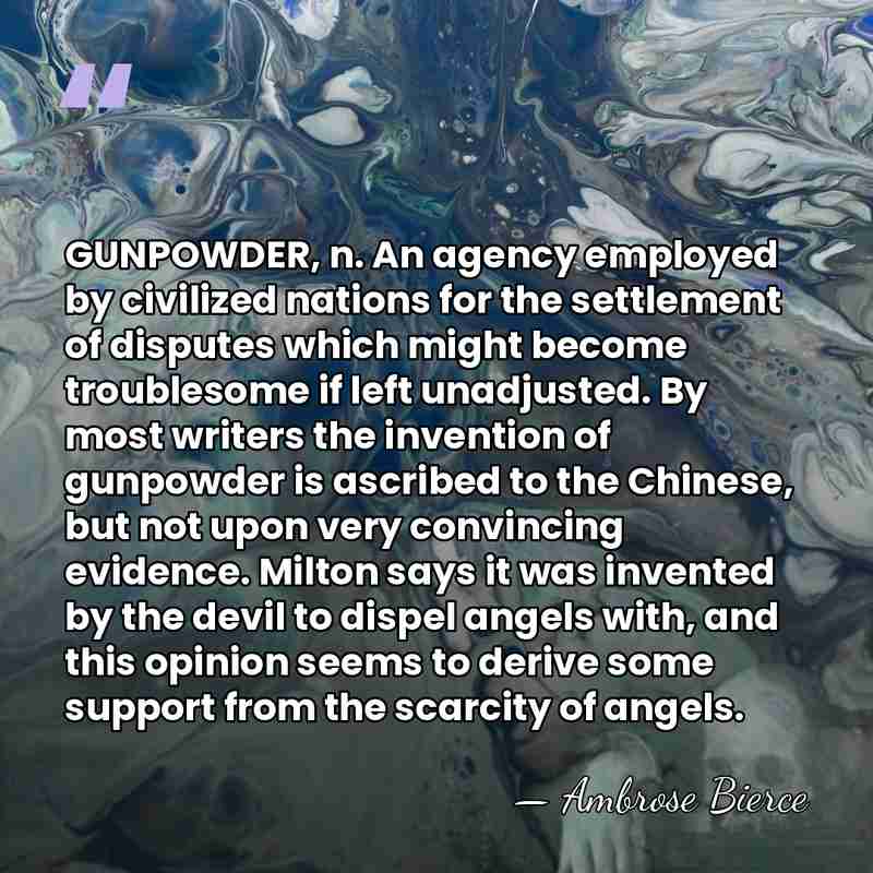 GUNPOWDER, n. An agency employed by civilized nations for the settlement of&hellip; - Ambrose Bierce