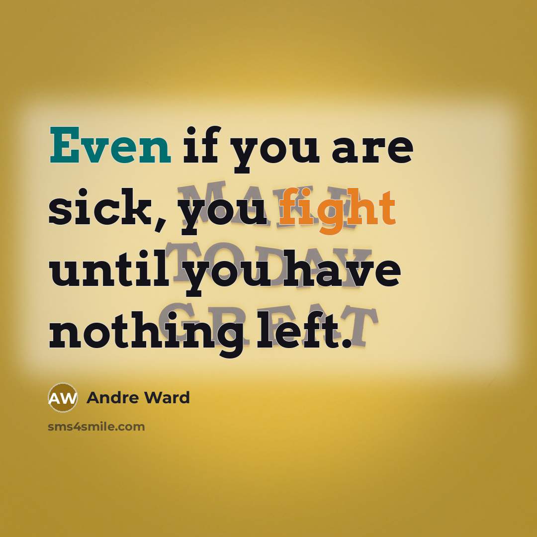 “Even if you are sick, you fight until you have…” quote by Andre Ward