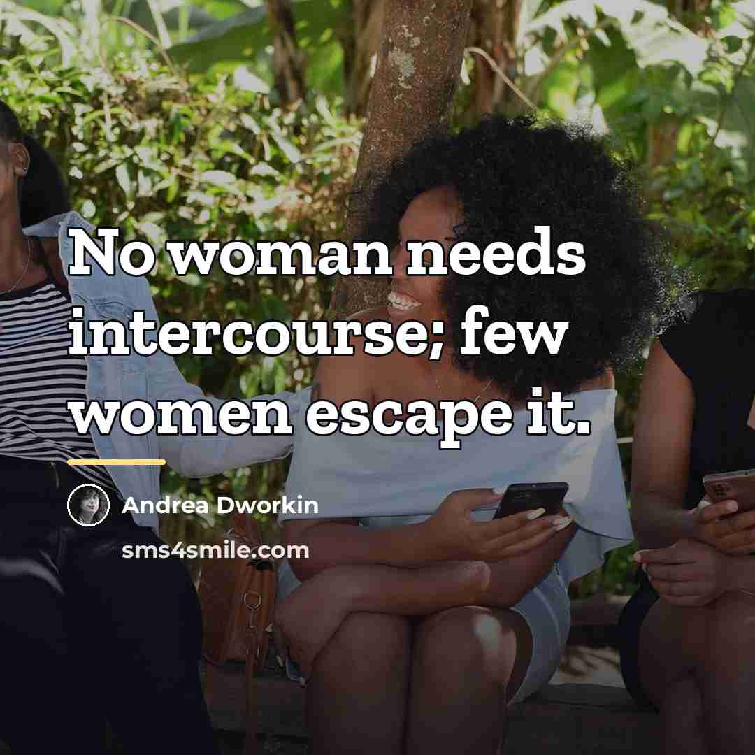 “No woman needs intercourse; few women escape it.…” quote by Andrea Dworkin