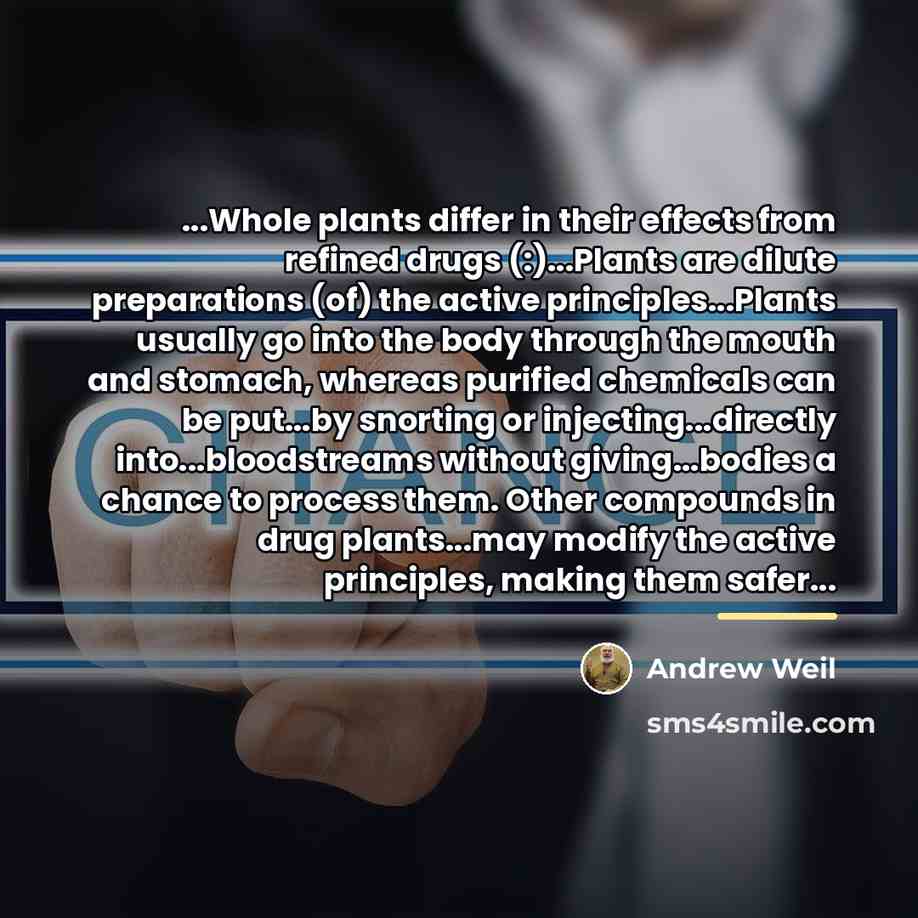 “...Whole plants differ in their effects from refined drugs (:)...Plants…” quote by Andrew Weil