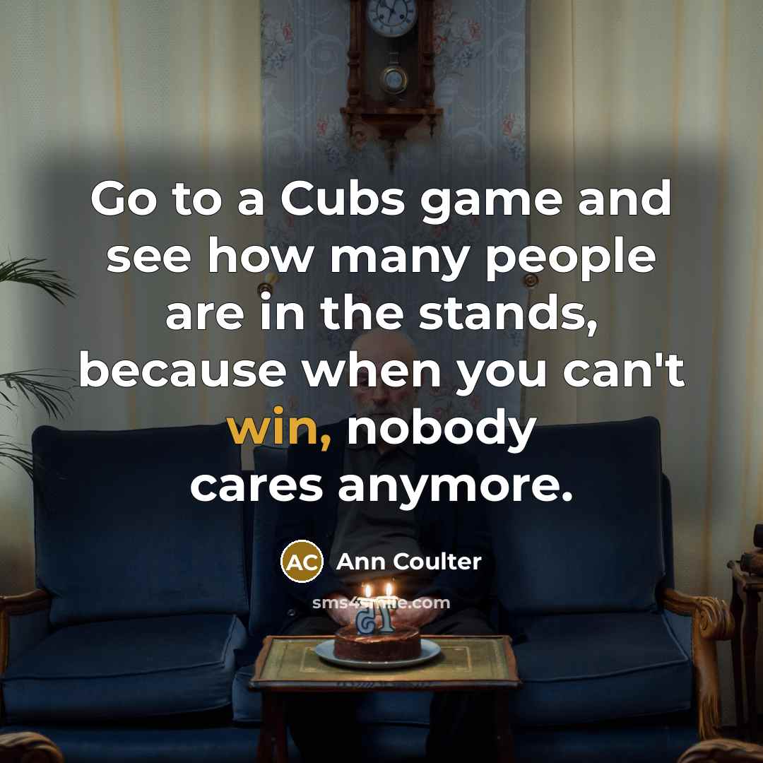 “Go to a Cubs game and see how many people…” quote by Ann Coulter