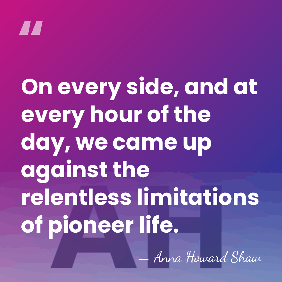 On every side, and at every hour of the day, we came&hellip; - Anna Howard Shaw