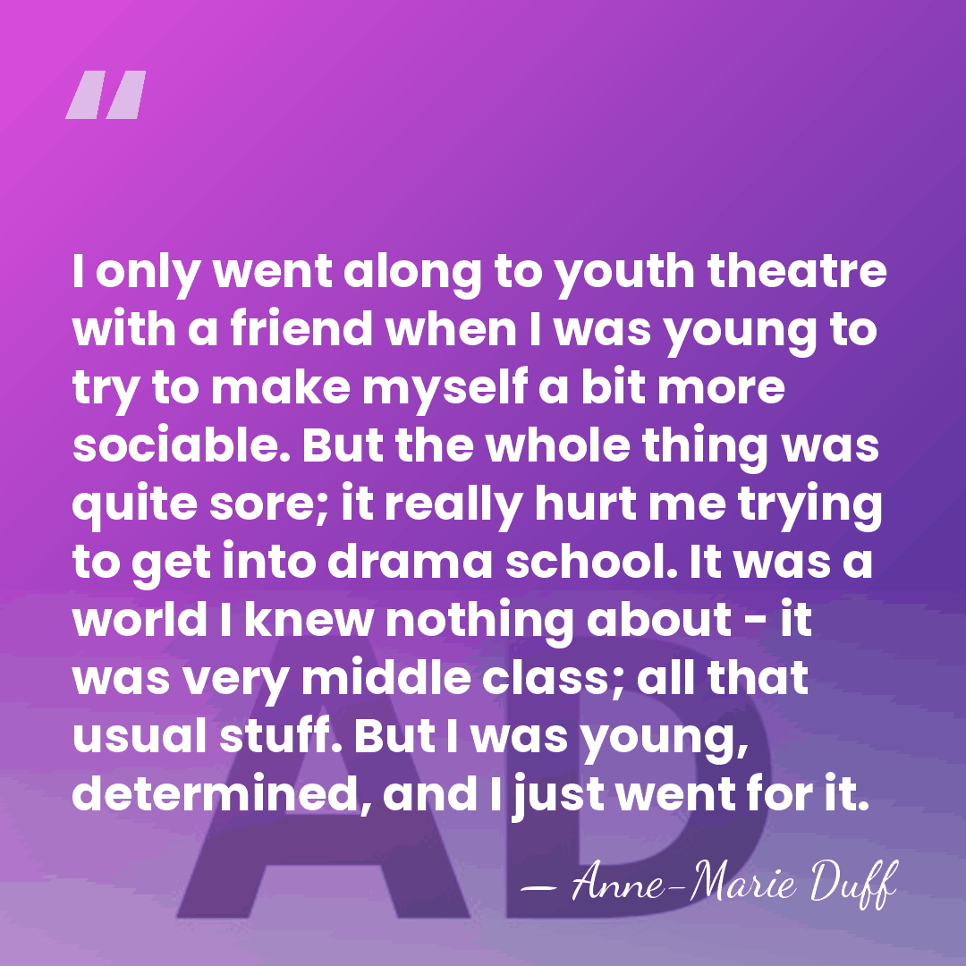 I only went along to youth theatre with a friend when I&hellip; - Anne-Marie Duff