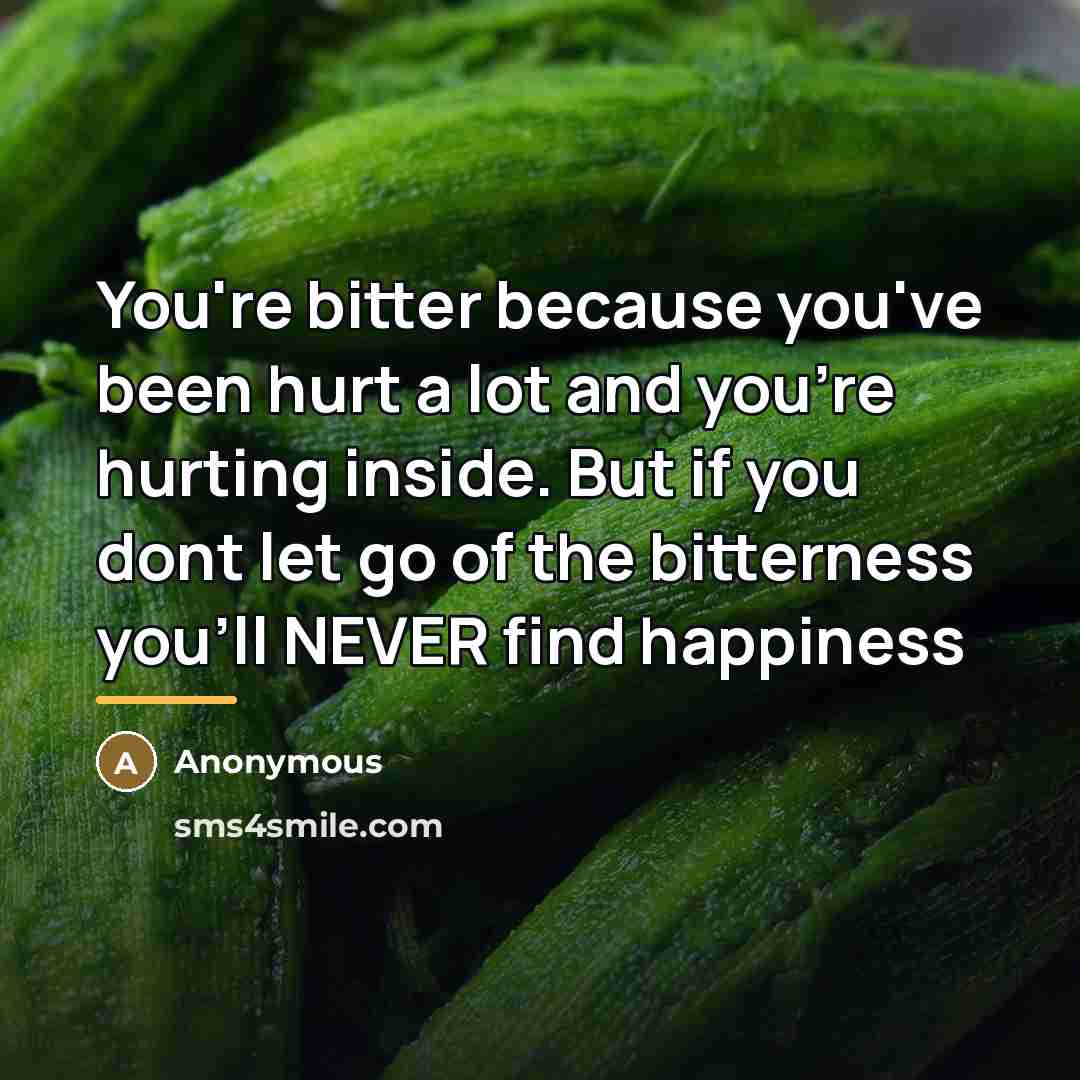 “You're bitter because you've been hurt a lot and you're…” quote by Anonymous