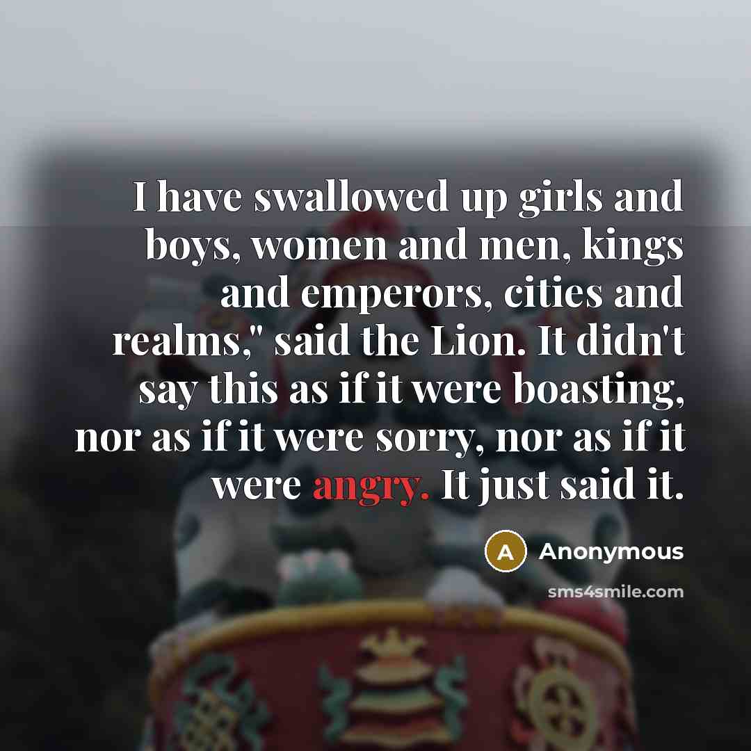 “I have swallowed up girls and boys, women and men,…” quote by Anonymous