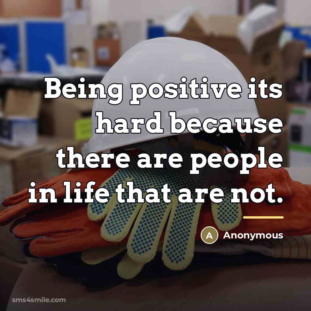 “Being positive its hard because there are people in life…” quote by Anonymous