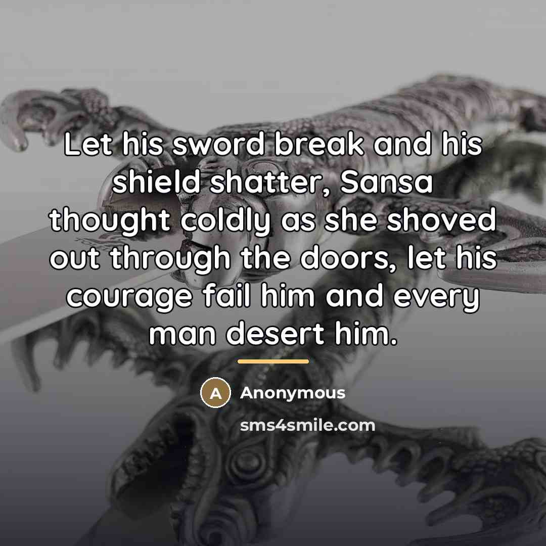 “Let his sword break and his shield shatter, Sansa thought…” quote by Anonymous