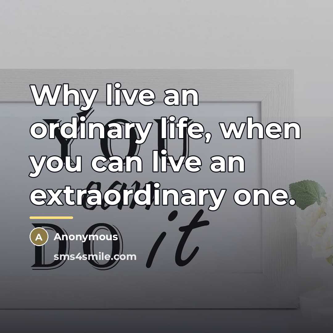 “Why live an ordinary life, when you can live an…” quote by Anonymous