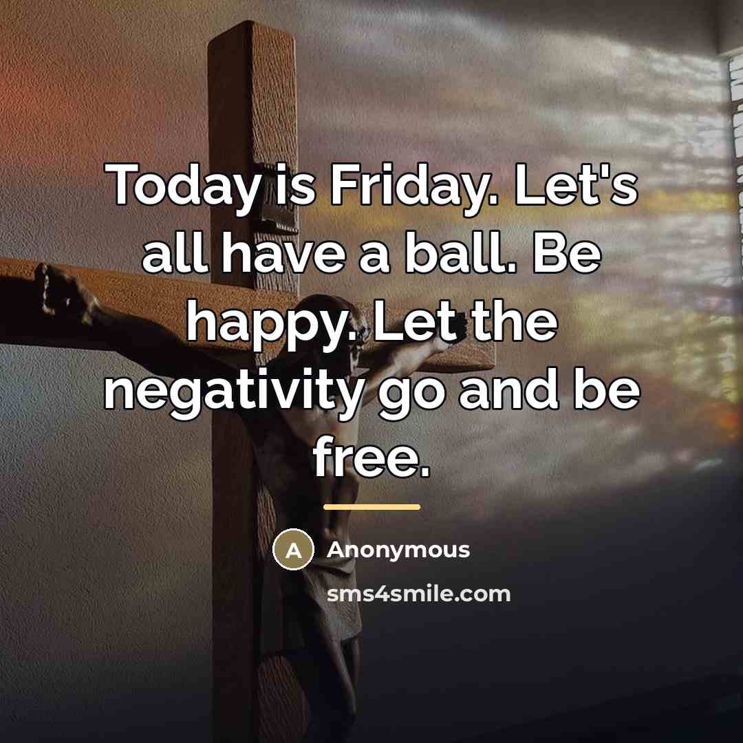 “Today is Friday. Let's all have a ball. Be happy.…” quote by Anonymous