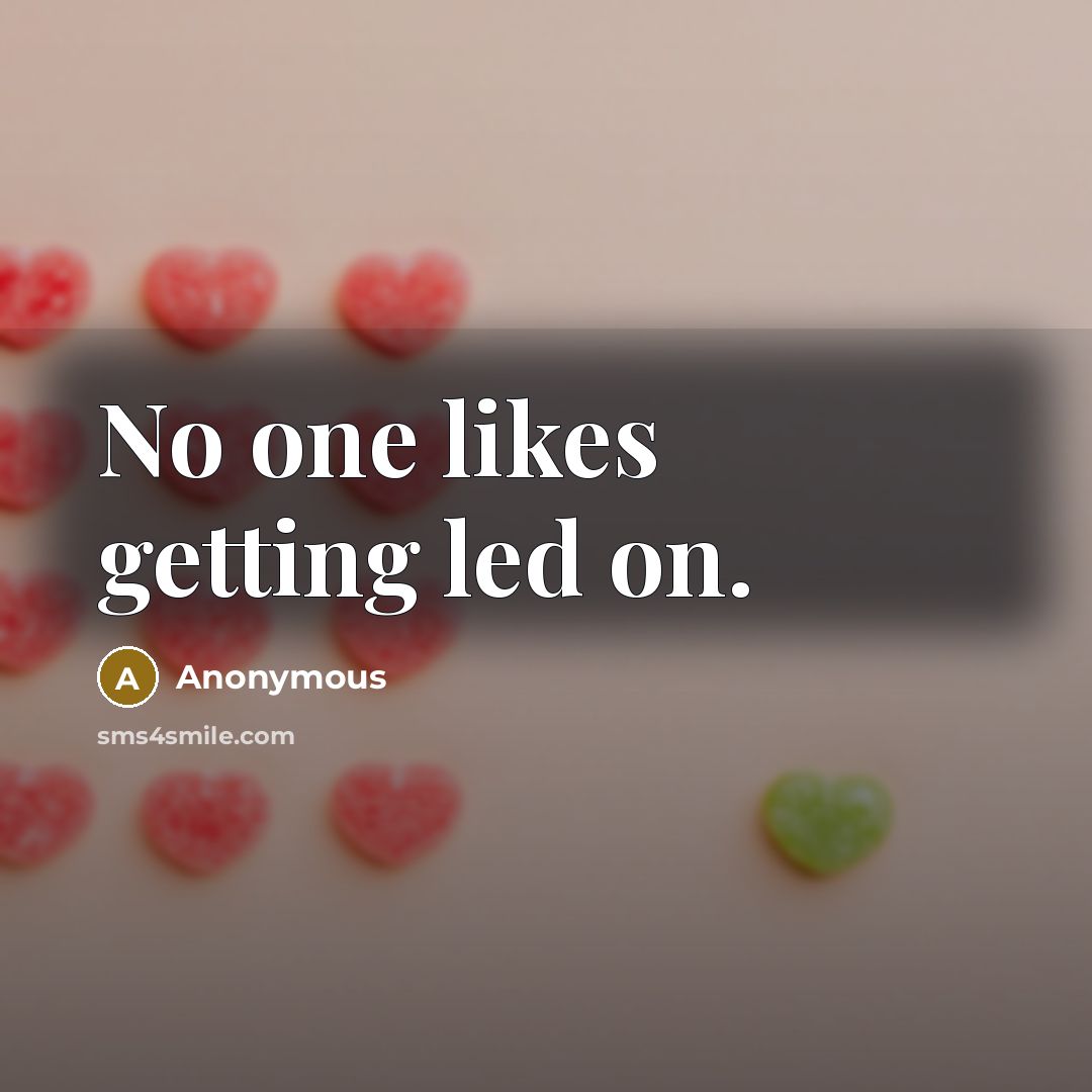 “No one likes getting led on.” quote by Anonymous
