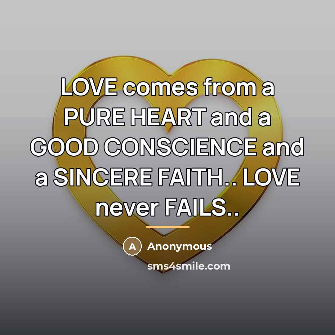 “LOVE comes from a PURE HEART and a GOOD CONSCIENCE…” quote by Anonymous