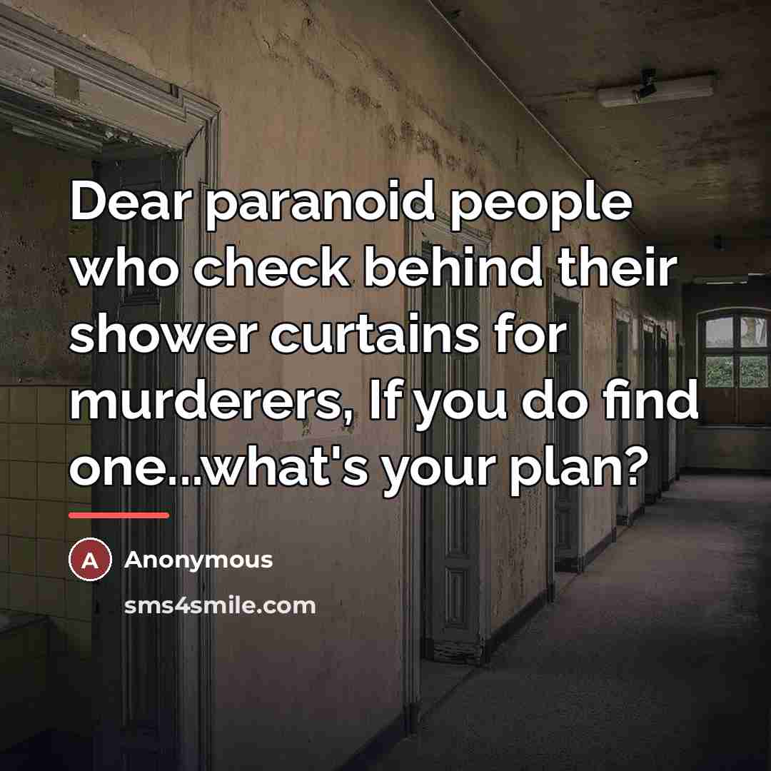 “Dear paranoid people who check behind their shower curtains for…” quote by Anonymous