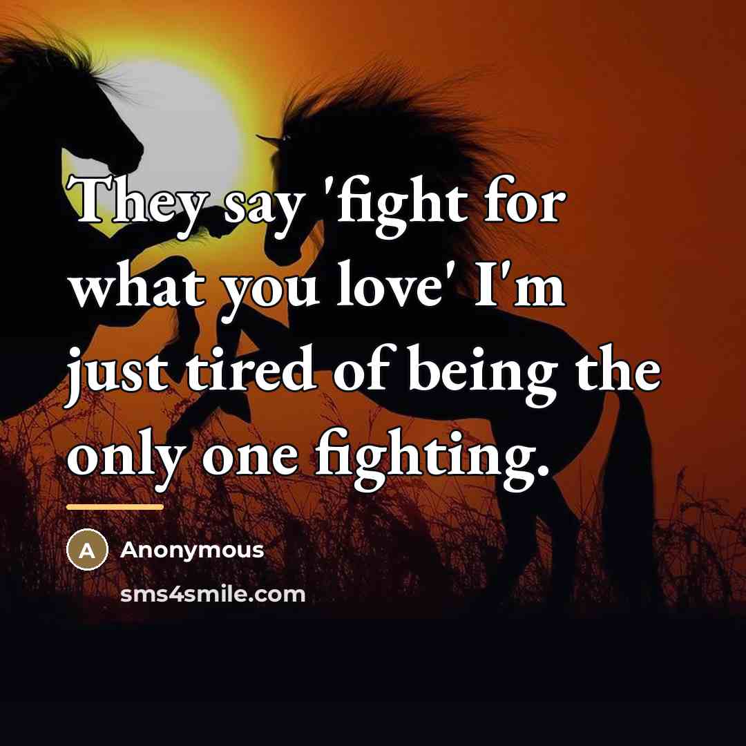 “They say 'fight for what you love' I'm just tired…” quote by Anonymous