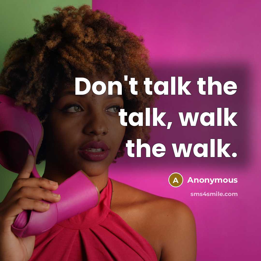 “Don't talk the talk, walk the walk.…” quote by Anonymous