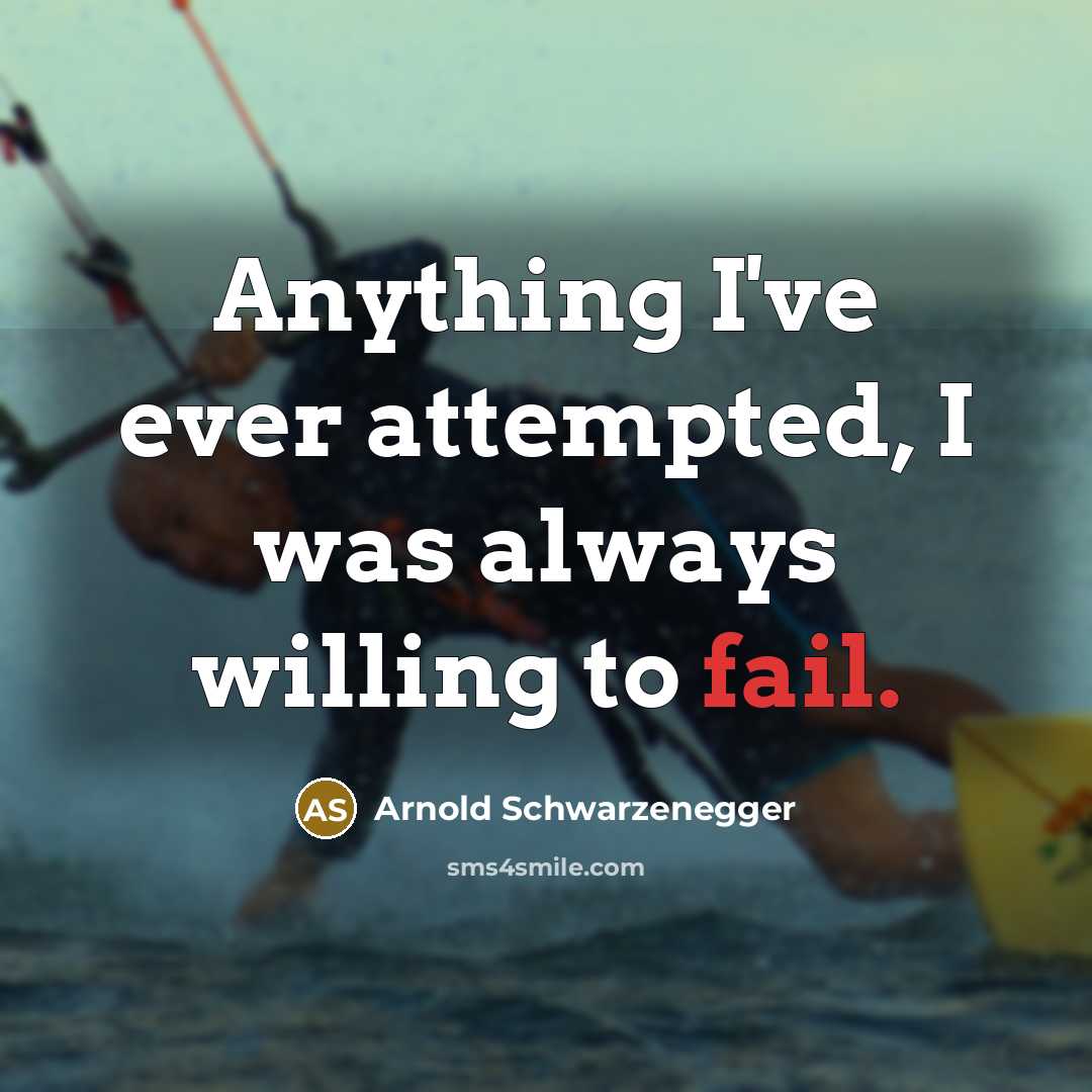 “Anything I've ever attempted, I was always willing to fail.…” quote by Arnold Schwarzenegger